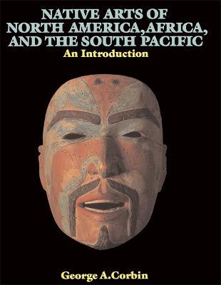 Native Arts Of North America, Africa, And The South Pacific: An Introduction - George A. Corbin - cover
