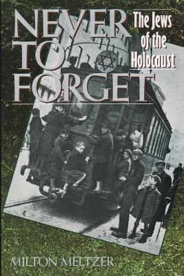 Never to Forget: the Jews of the Holocaust - Milton Meltzer - cover