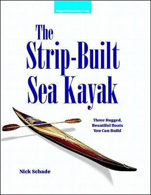The Strip-Built Sea Kayak: Three Rugged, Beautiful Boats You Can Build - Nick Schade - cover