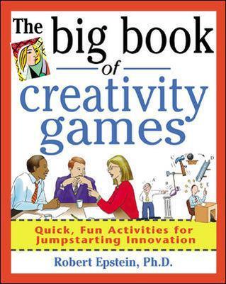 The Big Book of Creativity Games: Quick, Fun Acitivities for Jumpstarting Innovation - Robert Epstein - cover