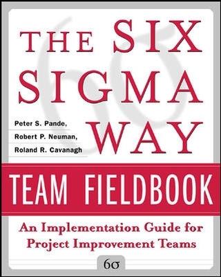 The Six Sigma Way Team Fieldbook: An Implementation Guide for Process Improvement Teams - Peter Pande,Robert Neuman,Roland Cavanagh - cover
