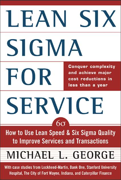 Lean Six Sigma for Service : How to Use Lean Speed and Six Sigma Quality to Improve Services and Transactions: How to Use Lean Speed and Six Sigma Quality to Improve Services and Transactions