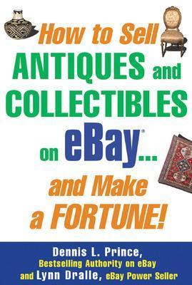 How to Sell Antiques and Collectibles on eBay... And Make a Fortune! - Dennis Prince,Lynn Dralle - cover