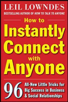 How to Instantly Connect with Anyone: 96 All-New Little Tricks for Big Success in Relationships - Leil Lowndes - cover