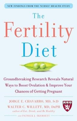 The Fertility Diet: Groundbreaking Research Reveals Natural Ways to Boost Ovulation and Improve Your Chances of Getting Pregnant - Jorge Chavarro,Walter Willett,Patrick Skerrett - cover