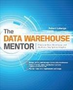 The Data Warehouse Mentor: Practical Data Warehouse and Business Intelligence Insights