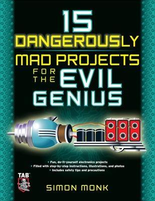 15 Dangerously Mad Projects for the Evil Genius - Simon Monk - cover