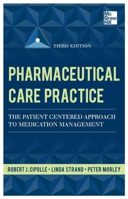 Pharmaceutical Care Practice: The Patient-Centered Approach to Medication Management, Third Edition - Robert Cipolle,Linda Strand,Peter Morley - cover