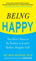 Being Happy: You Don't Have to Be Perfect to Lead a Richer, Happier Life : You Don't Have to Be Perfect to Lead a Richer, Happier Life: You Don't Have to Be Perfect to Lead a Richer, Happier Life