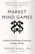 Market Mind Games: A Radical Psychology of Investing, Trading and Risk