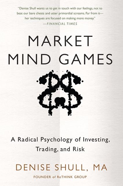 Market Mind Games: A Radical Psychology of Investing, Trading and Risk