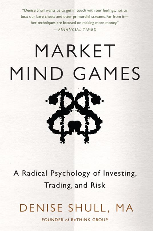 Market Mind Games: A Radical Psychology of Investing, Trading and Risk
