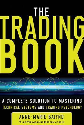 The Trading Book: A Complete Solution to Mastering Technical Systems and Trading Psychology - Anne-Marie Baiynd - cover