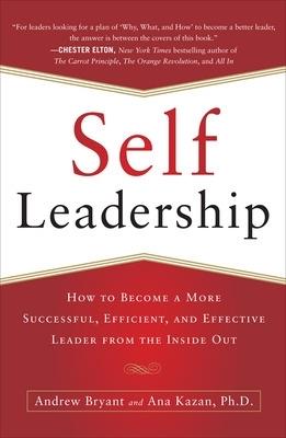 Self-Leadership: How to Become a More Successful, Efficient, and Effective Leader from the Inside Out - Andrew Bryant,Ana Lucia Kazan - cover