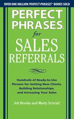 Perfect Phrases for Sales Referrals: Hundreds of Ready-to-Use Phrases for Getting New Clients, Building Relationships, and Increasing Your Sales