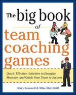 The Big Book of Team Coaching Games: Quick, Effective Activities to Energize, Motivate, and Guide Your Team to Success