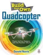 Build Your Own Quadcopter: Power Up Your Designs with the Parallax Elev-8