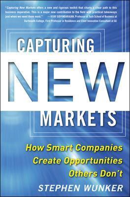 Capturing New Markets: How Smart Companies Create Opportunities Others Don’t - Stephen Wunker - cover
