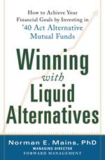 Winning With Liquid Alternatives: How to Achieve Your Financial Goals by Investing in ’40 Act Alternative Mutual Funds