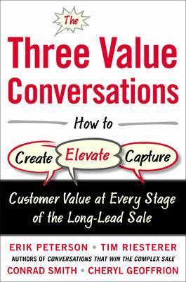 The Three Value Conversations: How to Create, Elevate, and Capture Customer Value at Every Stage of the Long-Lead Sale - Erik Peterson,Tim Riesterer,Conrad Smith - cover