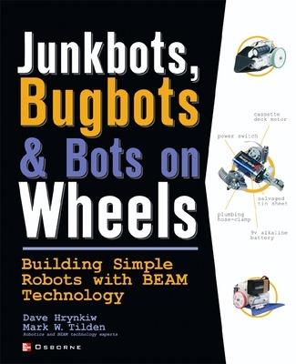 JunkBots, Bugbots, and Bots on Wheels: Building Simple Robots With BEAM Technology - David Hrynkiw,Mark Tilden - cover