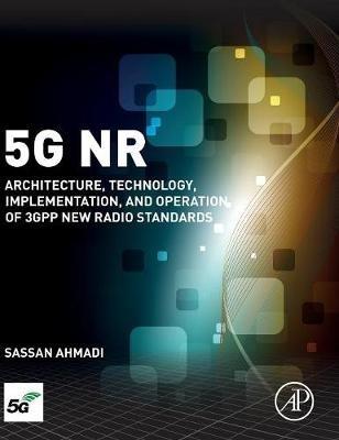 5G NR: Architecture, Technology, Implementation, and Operation of 3GPP New Radio Standards - Sassan Ahmadi - cover