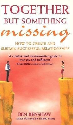 Together But Something Missing: How to create and sustain successful relationships - Ben Renshaw - cover
