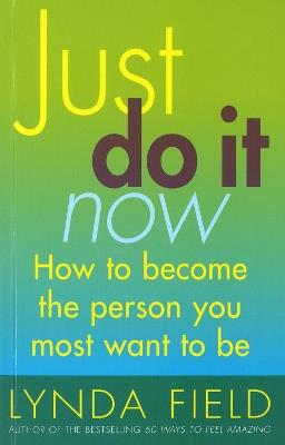 Just Do It Now!: How to become the person you most want to be - Lynda Field - cover
