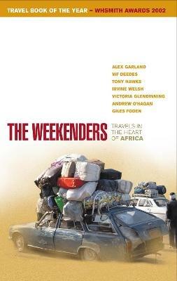 The Weekenders: Travels in the Heart of Africa - Alex Garland,Andrew O'Hagan,Giles Foden - cover