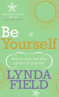 Be Yourself: How to relax and take control of your life - Lynda Field - cover