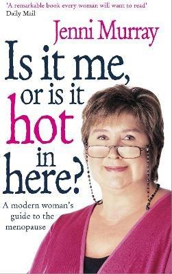 Is It Me Or Is It Hot In Here?: A modern woman's guide to the menopause - Jenni Murray - cover