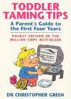 Toddler Taming Tips: A Parent's Guide to the First Four Years - Pocket Edition - Christopher Green - cover