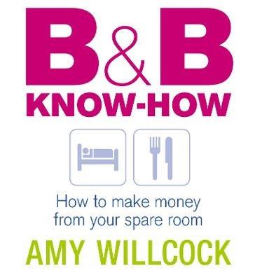 B & B Know-How: How to make money from your spare room - Amy Willcock - cover