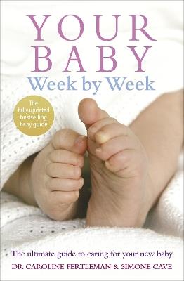 Your Baby Week By Week: The ultimate guide to caring for your new baby - FULLY UPDATED JUNE 2018 - Simone Cave,Caroline Fertleman - cover