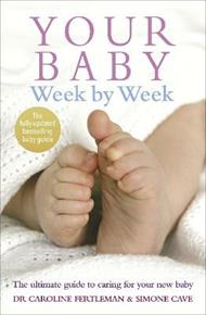 Your Baby Week By Week: The ultimate guide to caring for your new baby - FULLY UPDATED JUNE 2018
