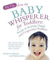 Top Tips from the Baby Whisperer for Toddlers: Secrets to Raising Happy and Cooperative Toddlers - Melinda Blau,Tracy Hogg - cover