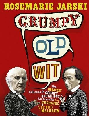 Grumpy Old Wit: The greatest collection of grumpy wit ever assembled from Socrates to Meldrew - Rosemarie Jarski - cover