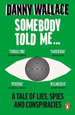 Somebody Told Me: A Tale of Lies, Spies and Conspiracies