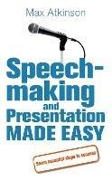 Speech-making and Presentation Made Easy: Seven Essential Steps to Success - Max Atkinson - cover
