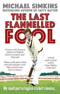 The Last Flannelled Fool: My small part in English cricket's demise and its large part in mine - Michael Simkins - cover