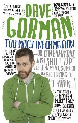 Too Much Information: Or: Can Everyone Just Shut Up for a Moment, Some of Us Are Trying to Think - Dave Gorman - cover