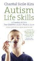 Autism Life Skills: 10 Essential Abilities Your Child With Autism Needs to Learn - Chantal Sicile-Kira - cover