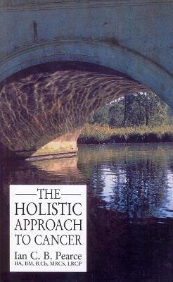 The Holistic Approach To Cancer - Ian Pearce - cover
