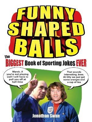 Funny Shaped Balls: The Biggest Book of Sporting Jokes Ever - Jonathan Swan - cover