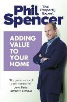 Adding Value to Your Home - Phil Spencer - cover