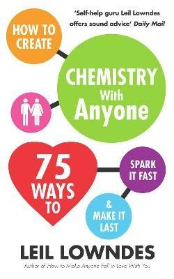 How to Create Chemistry with Anyone: 75 Ways to Spark It Fast ... And Make It Last - Leil Lowndes - cover