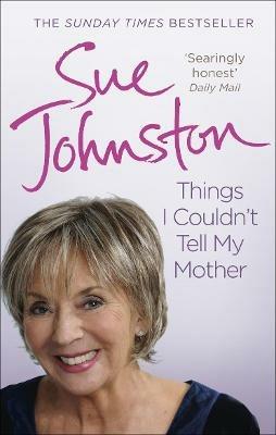 Things I Couldn't Tell My Mother: My Autobiography - Sue Johnston - cover