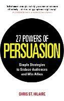 27 Powers of Persuasion: Simple Strategies to Seduce Audiences and Win Allies - Chris St. Hilaire,Lynette Padwa - cover