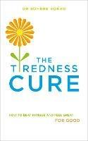 The Tiredness Cure: How to beat fatigue and feel great for good - Sohere Roked - cover