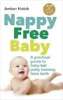 Nappy Free Baby: A practical guide to baby-led potty training from birth
